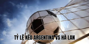 tỷ lệ kèo argentina vs hà lan